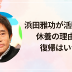 浜田雅功が活動休止！ 休養の理由は？ 復帰はいつ？