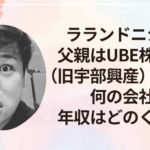 ラランドニシダの父親はUBE株式会社（旧宇部興産）の社長！何の会社で年収はどのくらい？どんな人？