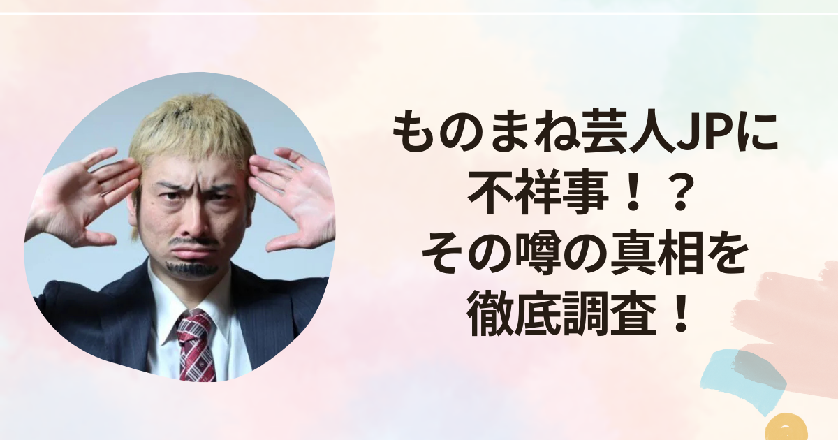 ものまね芸人JPに不祥事！？その噂の真相を徹底調査！