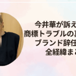 今井華が訴えられた商標トラブルの真相とは？ブランド辞任までの全経緯まとめ