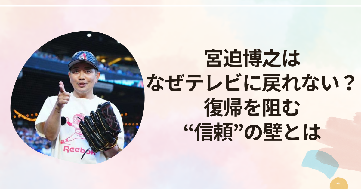 宮迫博之はなぜテレビに戻れない？復帰を阻む“信頼”の壁とは