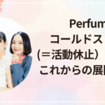 Perfume コールドスリープ(＝活動休止）の理由とこれからの展開を予想