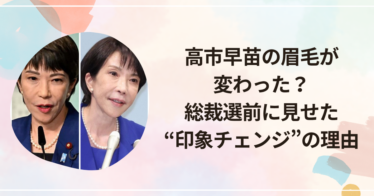 高市早苗の眉毛が変わった？総裁選前に見せた“印象チェンジ”の理由