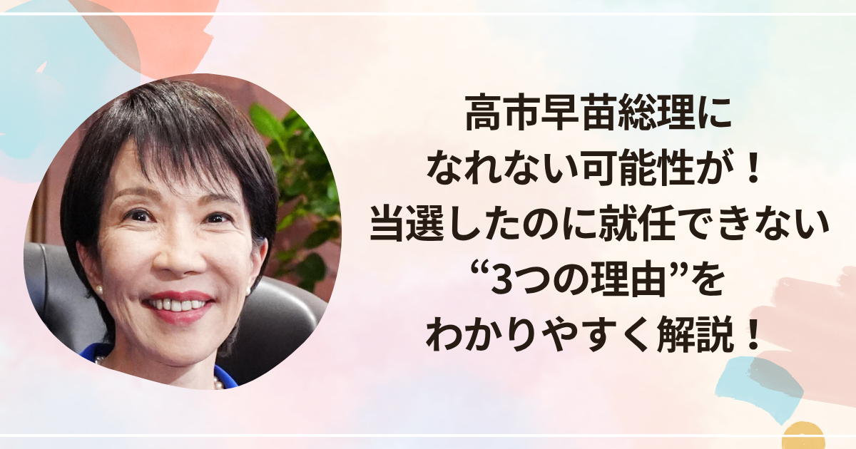 高市早苗総理になれない可能性が！当選したのに就任できない“3つの理由”をわかりやすく解説！