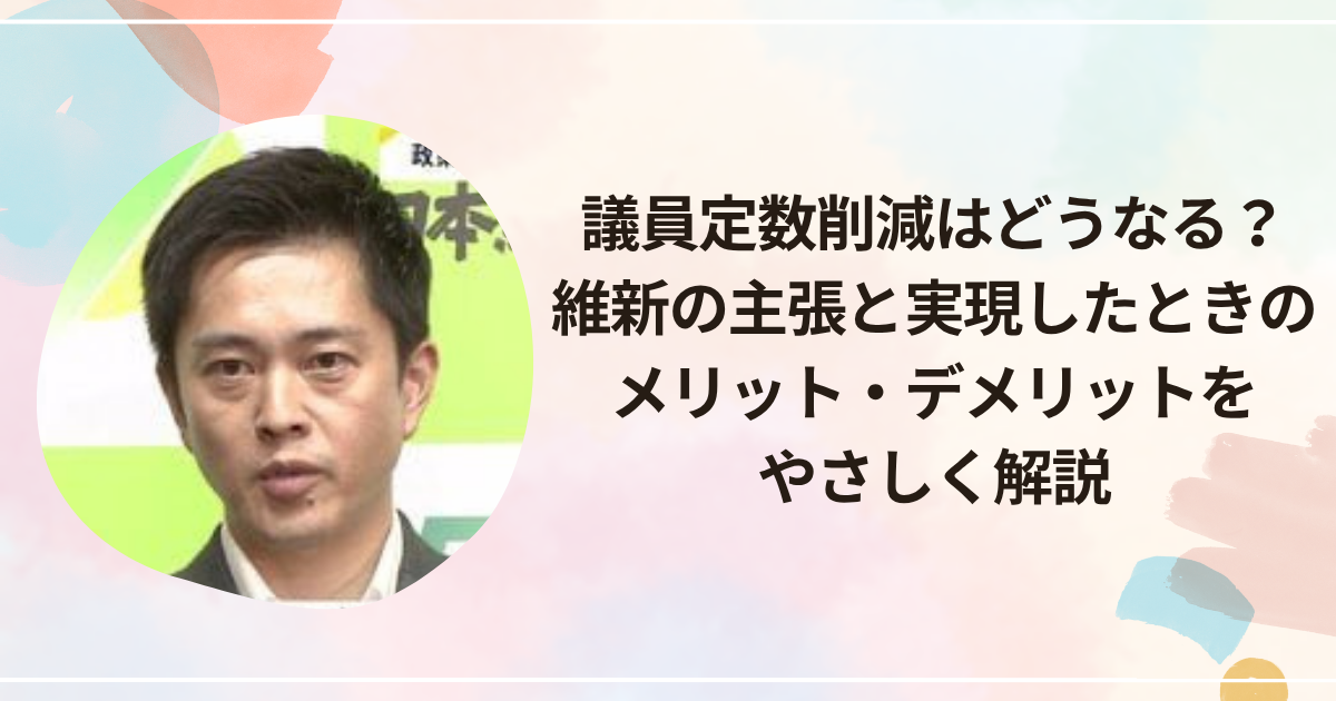 議員定数削減はどうなる？維新の主張と実現したときのメリット・デメリットをやさしく解説