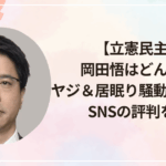 【立憲民主党】岡田悟はどんな人?ヤジ&居眠り騒動で批判殺到…SNSの評判を調査