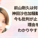 前山剛久は何をした？神田沙也加騒動の経緯と“今も批判が止まらない理由”をわかりやすく解説