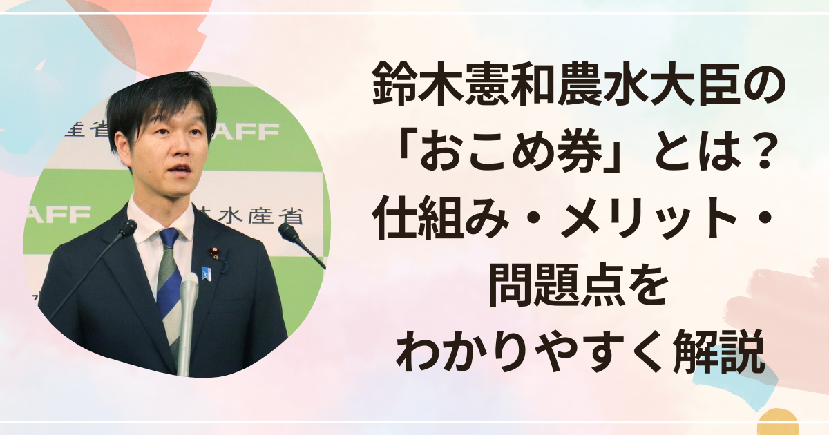 鈴木憲和農水大臣の「おこめ券」とは？仕組み・メリット・問題点をわかりやすく解説