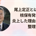 尾上定正とは何者？核保有発言で炎上した理由と評判を整理