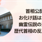 首相公邸のお化け話は本当？幽霊伝説の正体と歴代首相の反応まとめ