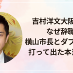 吉村洋文大阪知事はなぜ辞職？横山市長とダブル選挙に打って出た本当の理由