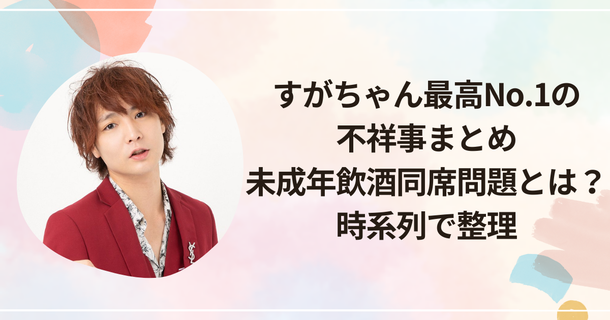 すがちゃん最高No.1の不祥事まとめ｜未成年飲酒同席問題とは？時系列で整理