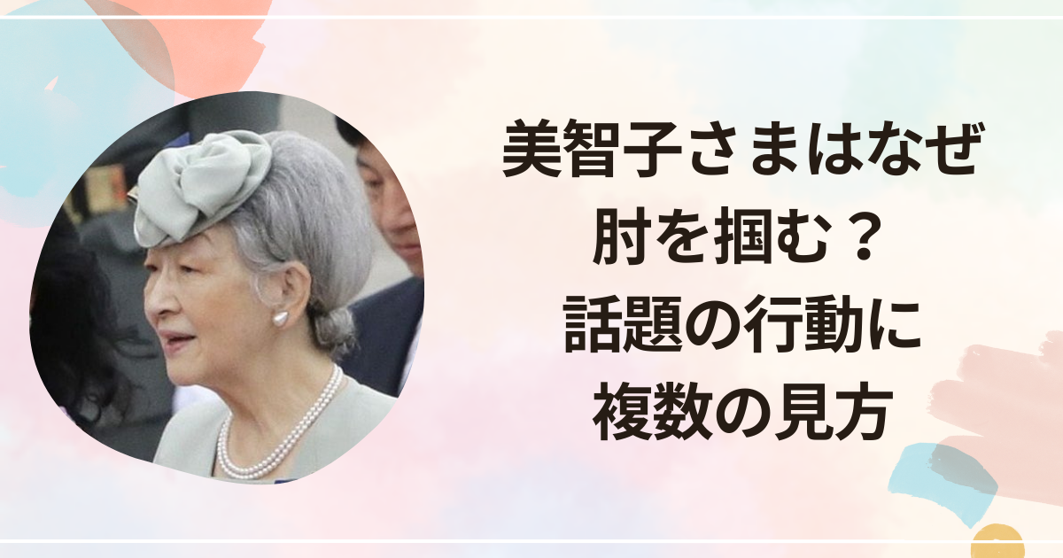 美智子さまはなぜ肘を掴む？話題の行動に複数の見方