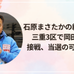 石原まさたかの経歴と評判｜三重3区で岡田克也と接戦、当選の可能性は？