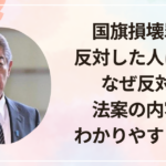 国旗損壊罪に反対した人は誰？なぜ反対？法案の内容をわかりやすく解説