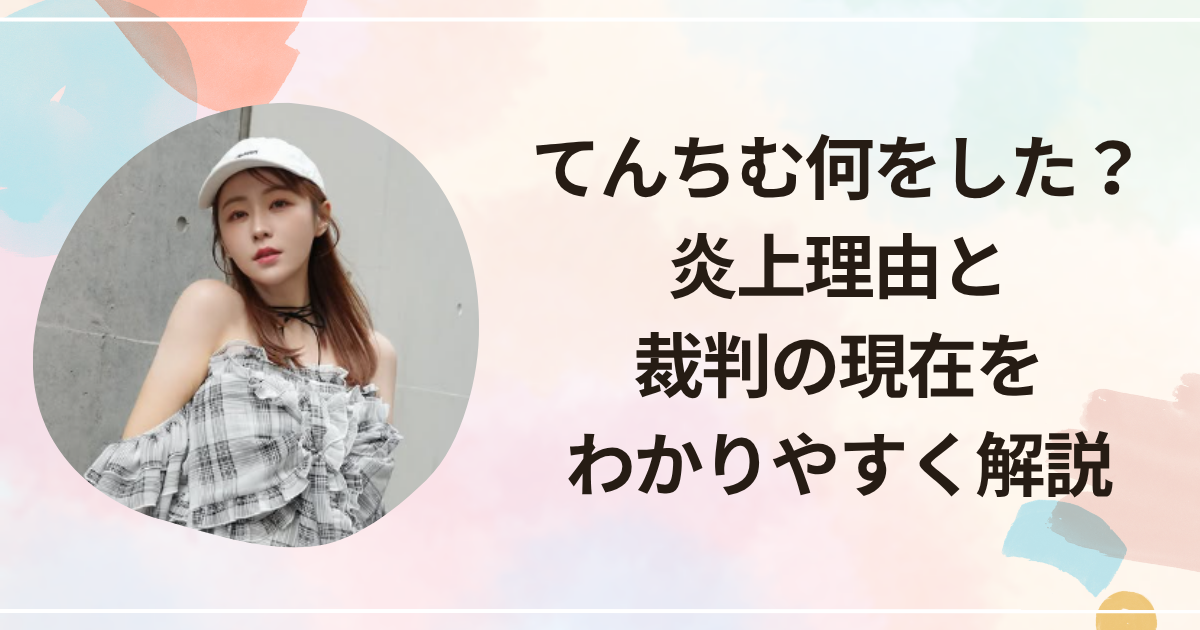 てんちむ何をした？炎上理由と裁判の現在をわかりやすく解説