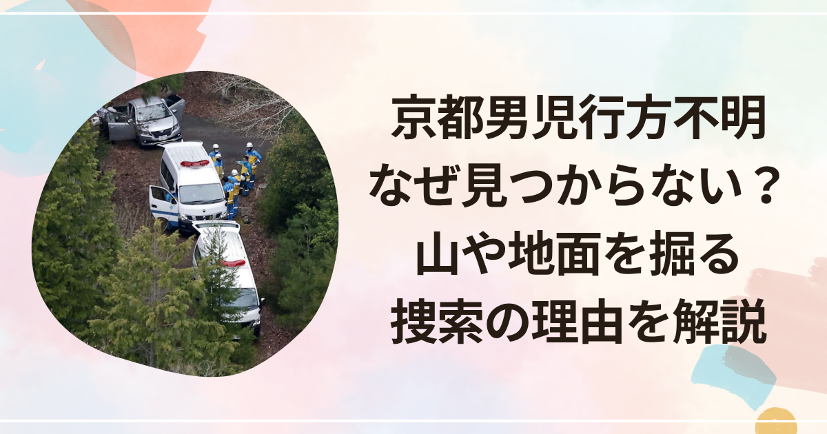 京都男児行方不明なぜ見つからない？山や地面を掘る捜索の理由を解説