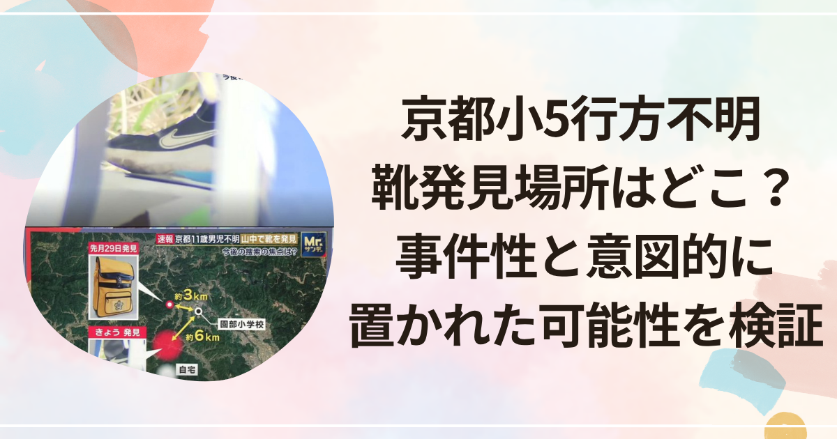 京都小5行方不明 靴発見場所はどこ？事件性と意図的に置かれた可能性を検証