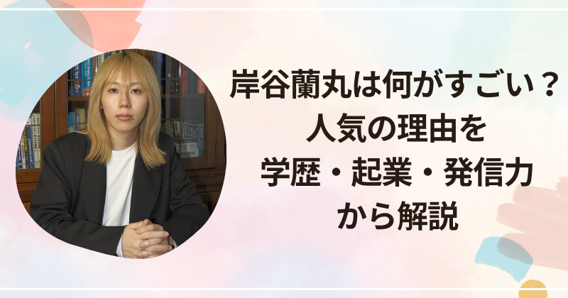 岸谷蘭丸は何がすごい？人気の理由を学歴・起業・発信力から解説