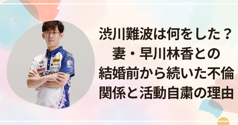渋川難波は何をした？妻・早川林香との結婚前から続いた不倫関係と活動自粛の理由