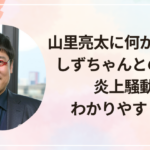 山里亮太に何があった?しずちゃんとの不仲や炎上騒動をわかりやすく解説