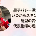 男子バレー深津英臣はいつからスキンヘッド？髪型の変化や代表復帰の理由を解説