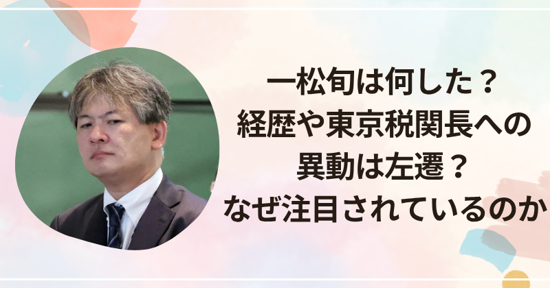 一松旬は何した？経歴や東京税関長への異動は左遷？なぜ注目されているのか