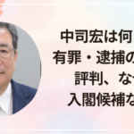 中司宏は何した?有罪・逮捕の理由や評判、なぜ今入閣候補なのか