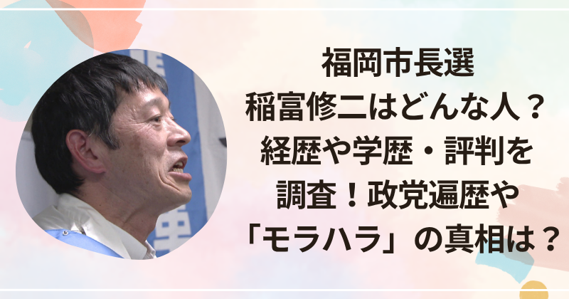 福岡市長選・稲富修二はどんな人？経歴や学歴・評判を調査！政党遍歴や「モラハラ」の真相は？