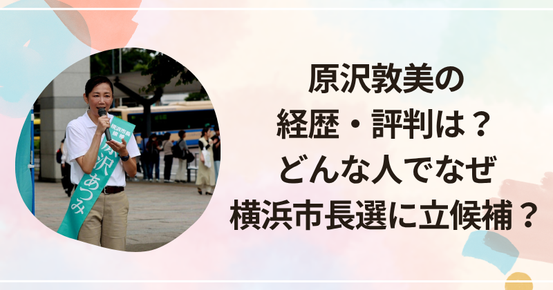 原沢敦美の経歴・評判は？どんな人でなぜ横浜市長選に立候補？